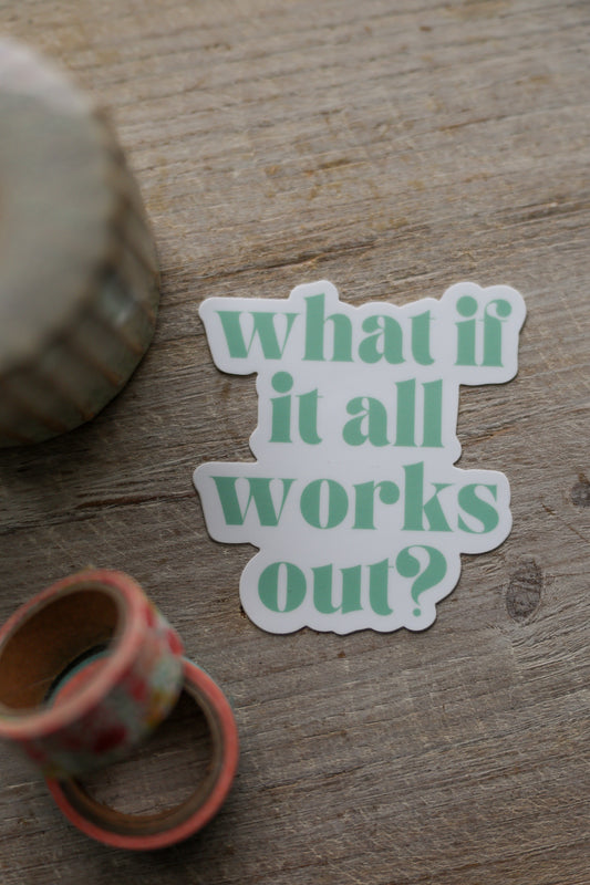 What if it all Works Out Sticker